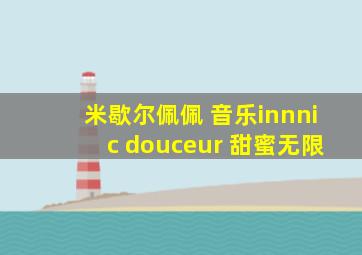 米歇尔佩佩 音乐innnic douceur 甜蜜无限